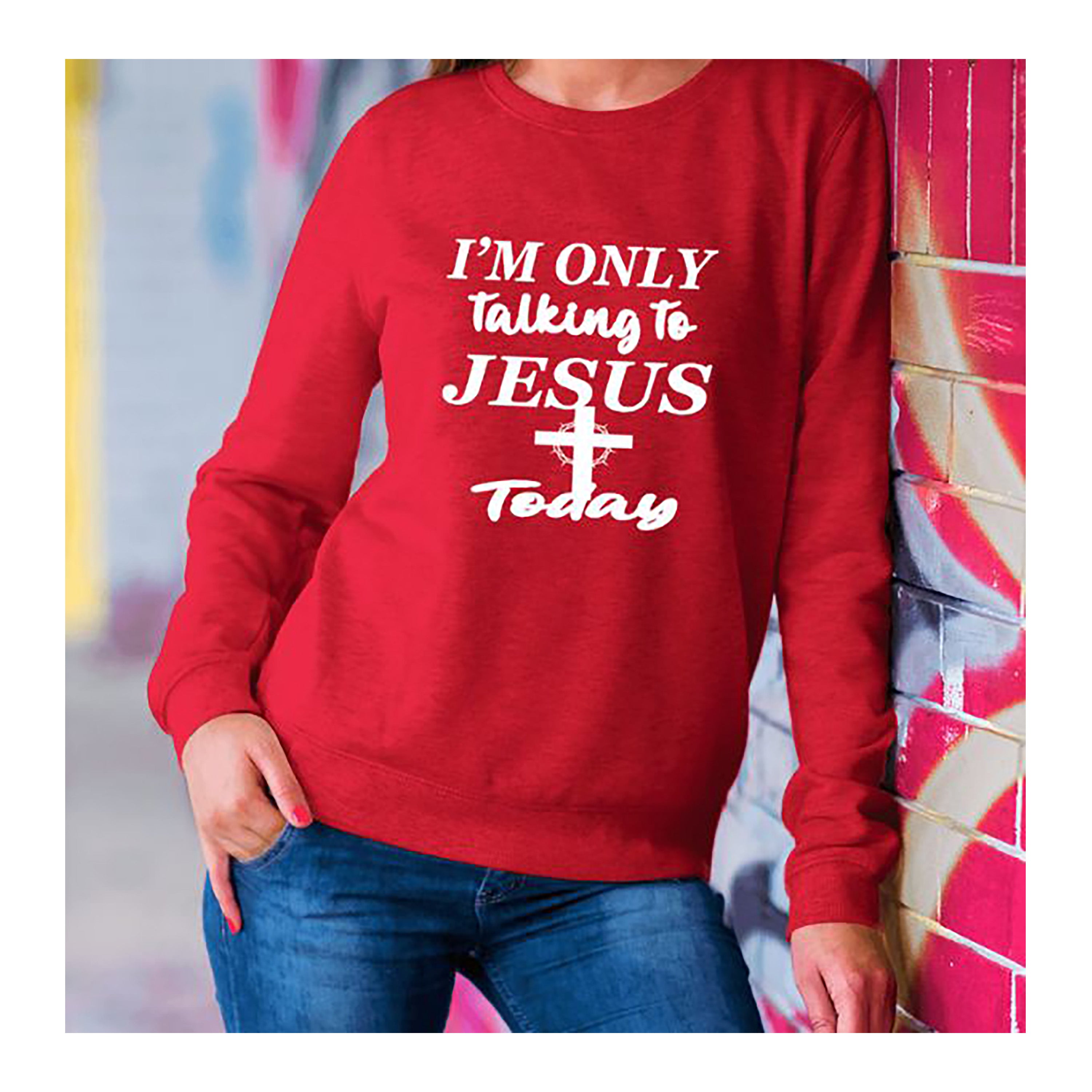 "I'M ONLY TALKING TO JESUS TODAY"- Hoodie & Sweatshirt.