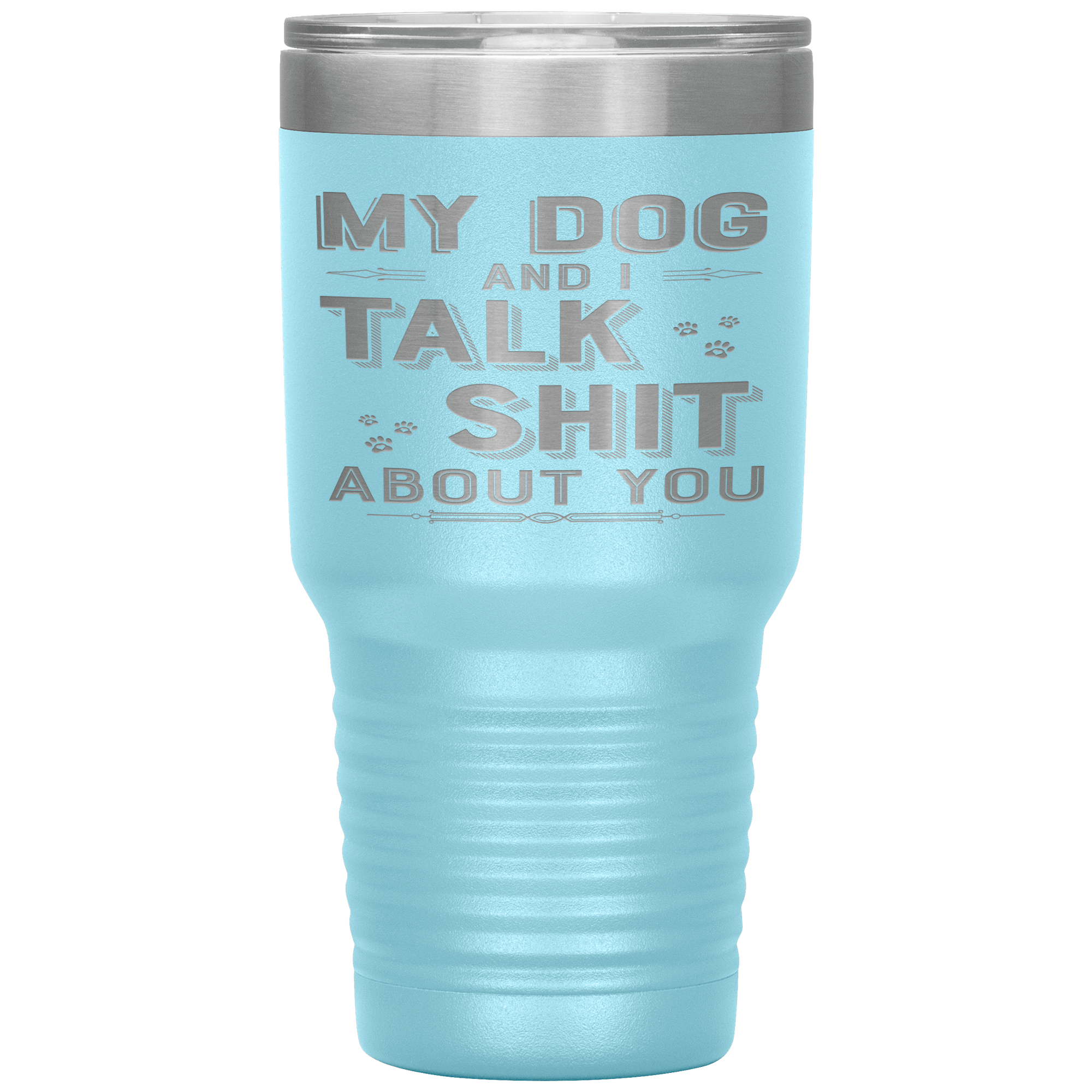 "My Dog And I Talk Shit" Tumbler