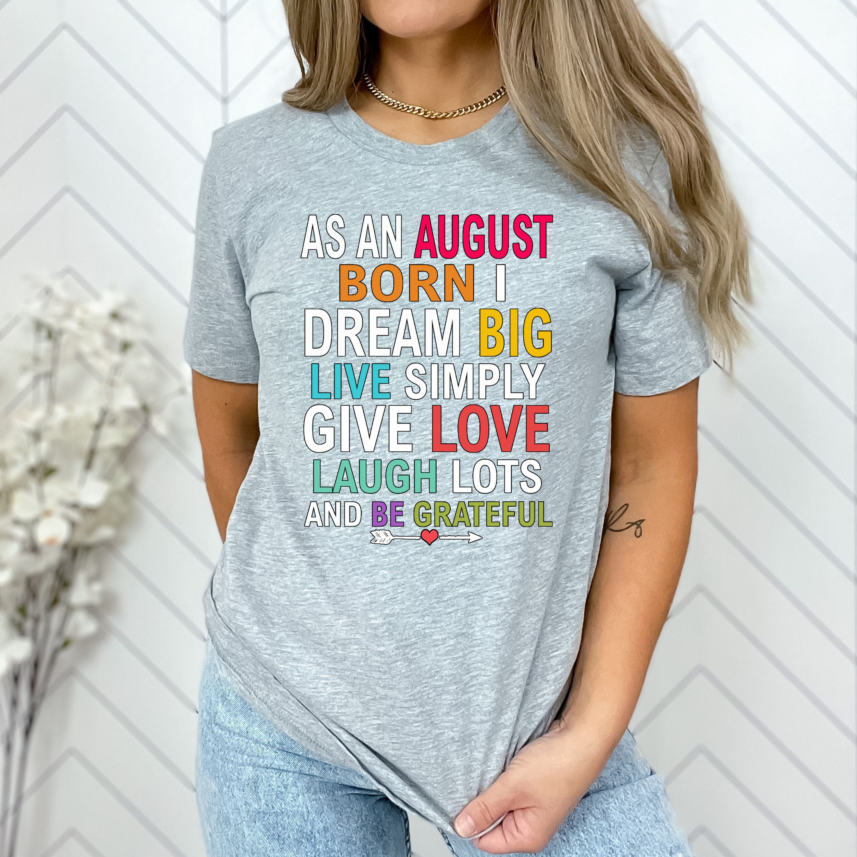 "As An August Born I Dream Big Live Simply & Be Grateful"