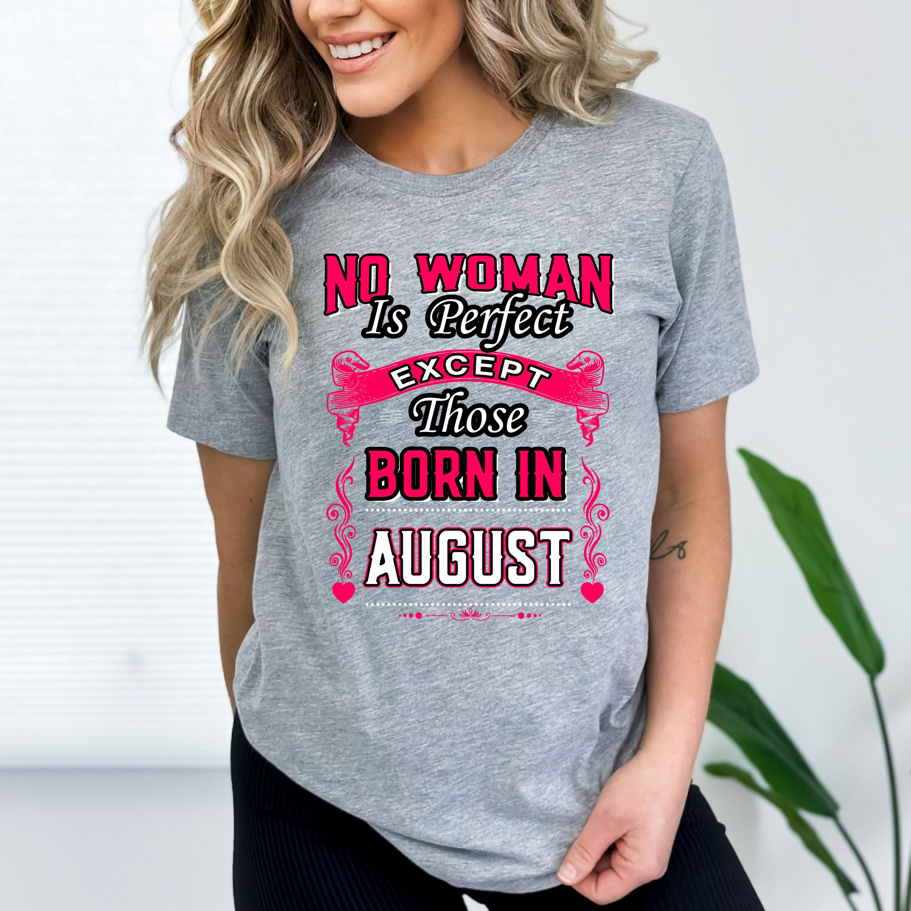 "No Woman Is Perfect Except August Born"