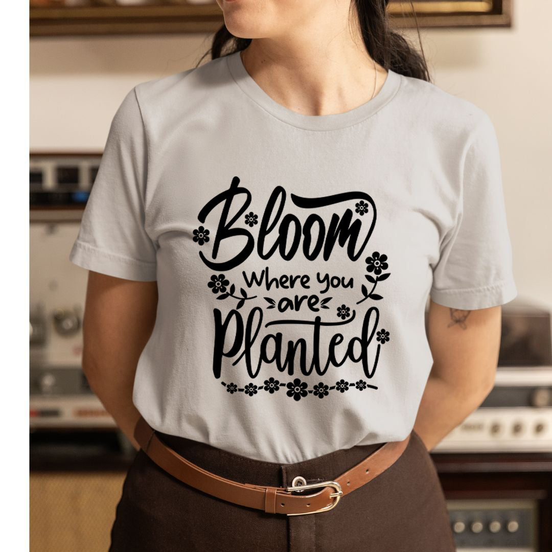 Bloom Where Are You Planted - Unisex T-Shirt