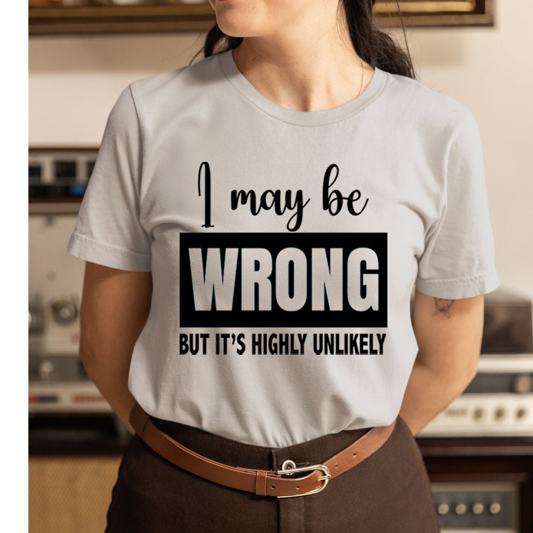 I May Be Wrong - Unisex T-Shirt