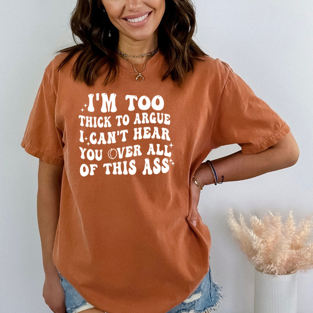 I'm Too Thick To Argue - Bella Canvas