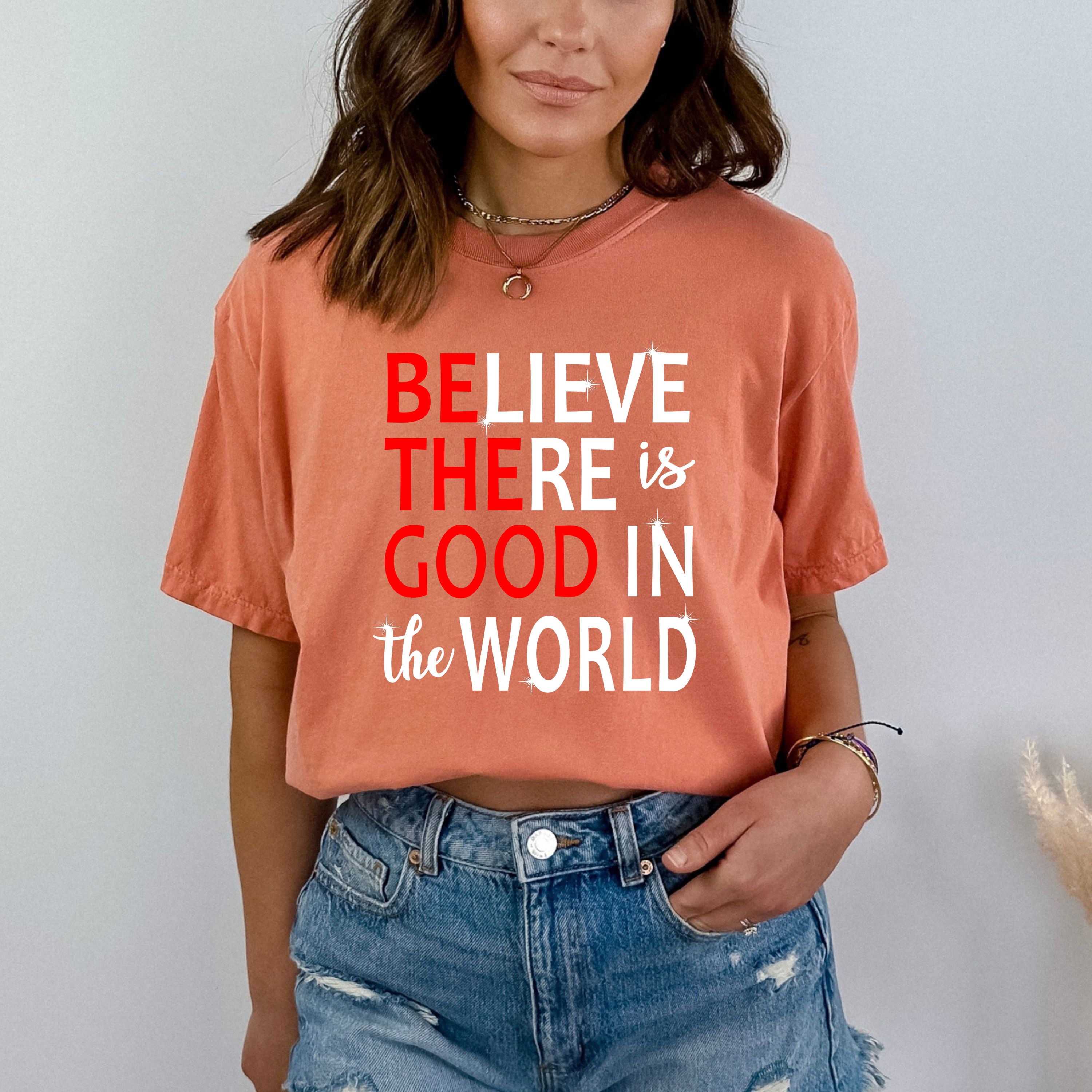 ''Believe There Is Good In the World'' Bella Canvas T-Shirt