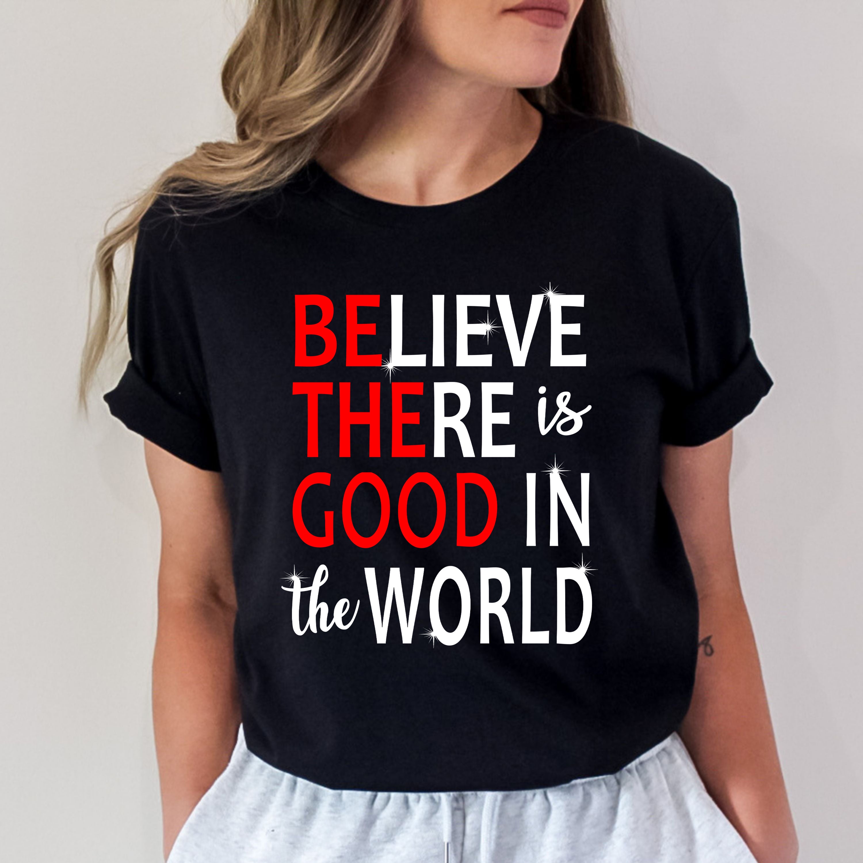 "BELIEVE THERE IS GOOD IN THE WORLD" UNISEX TEE