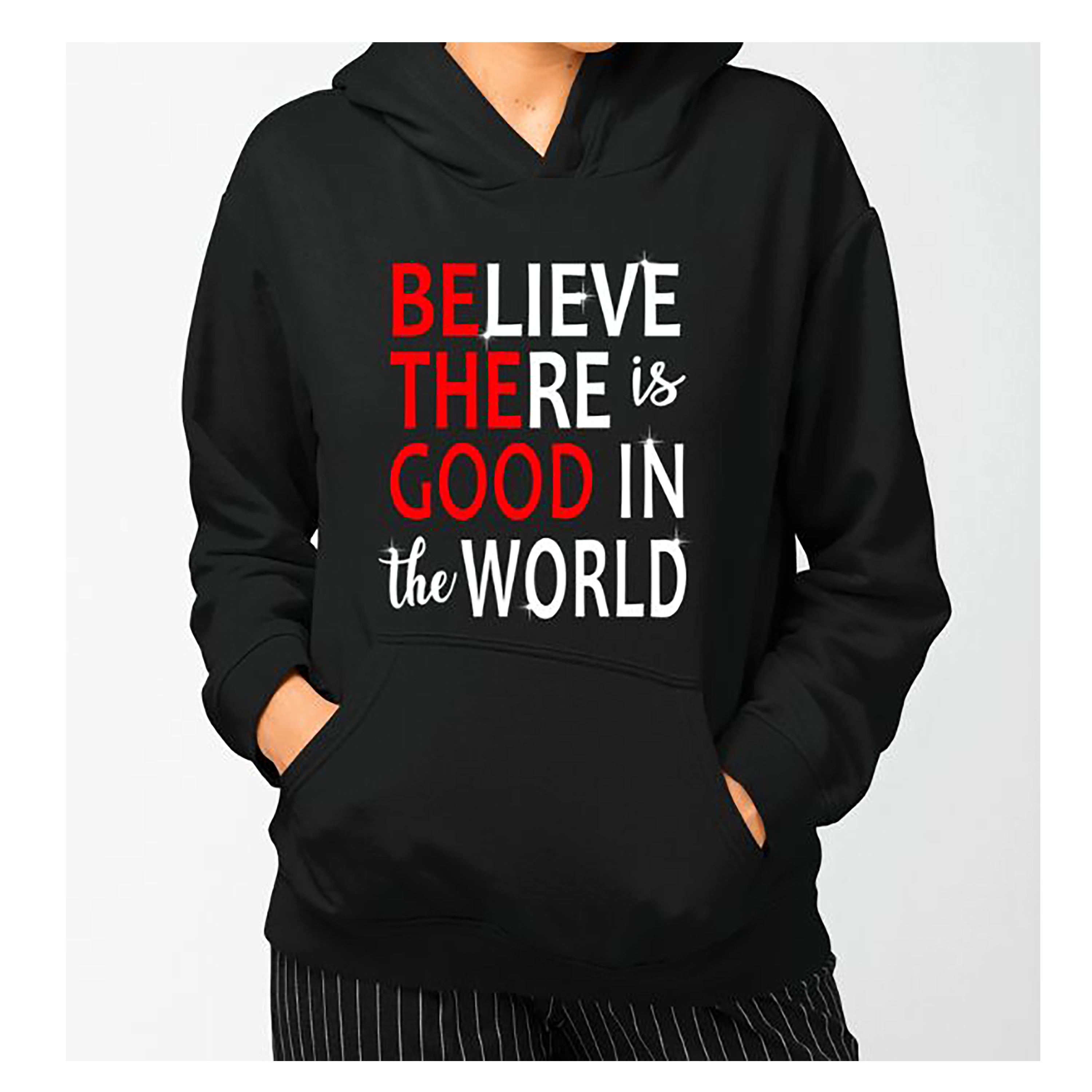 "BELIEVE THERE IS GOOD IN THE WORLD" Hoodie & Sweatshirt
