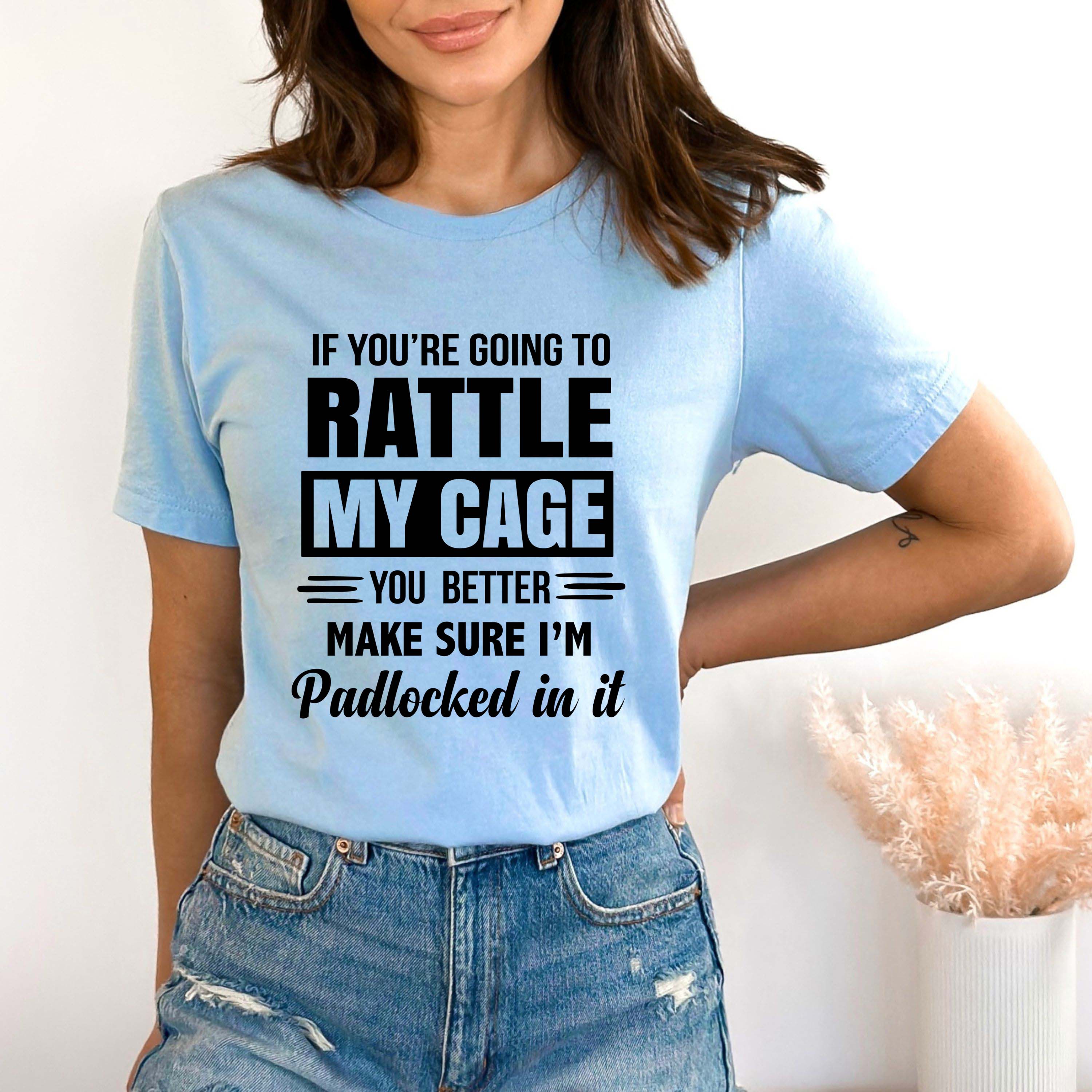 If You're Going To Rattle My Cage - Bella canvas