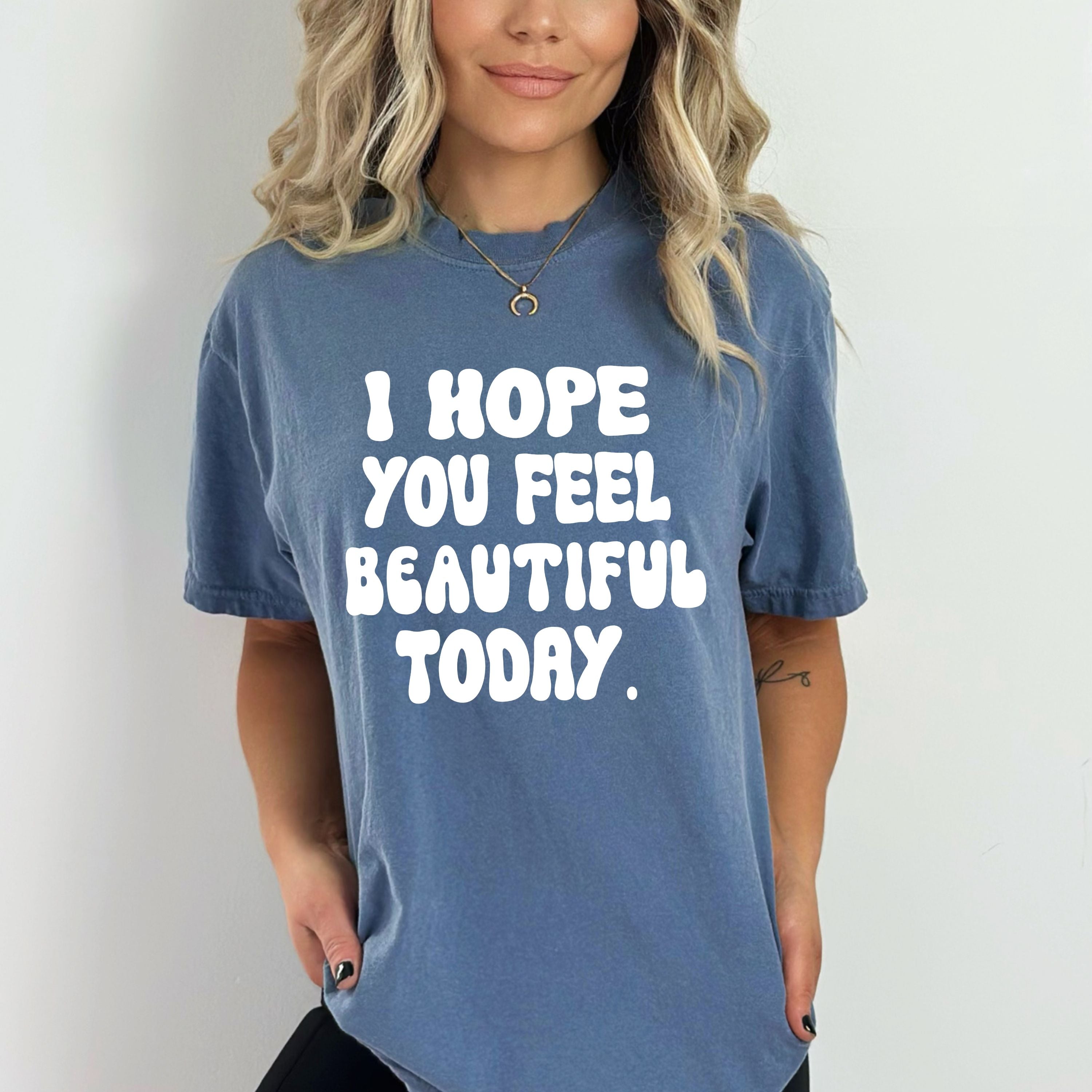 "I Hope you feel beautiful today"