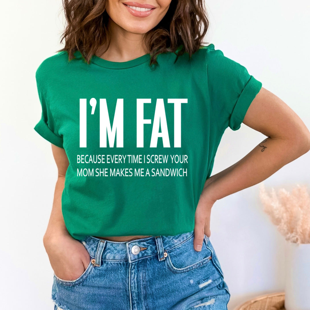 I'm Fat Because my Mom Makes ME A Sandwich- Unisex T-Shirt