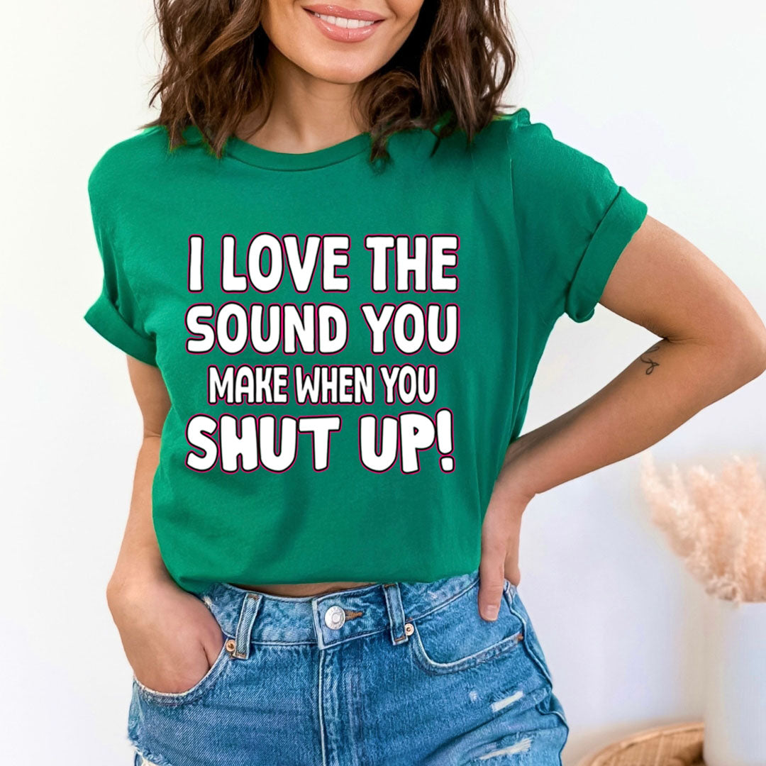 I LOVE THE SOUND SHUT UP - Unisex T-Shirt