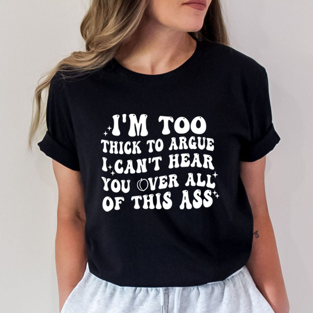 I'm Too Thick To Argue - Bella Canvas
