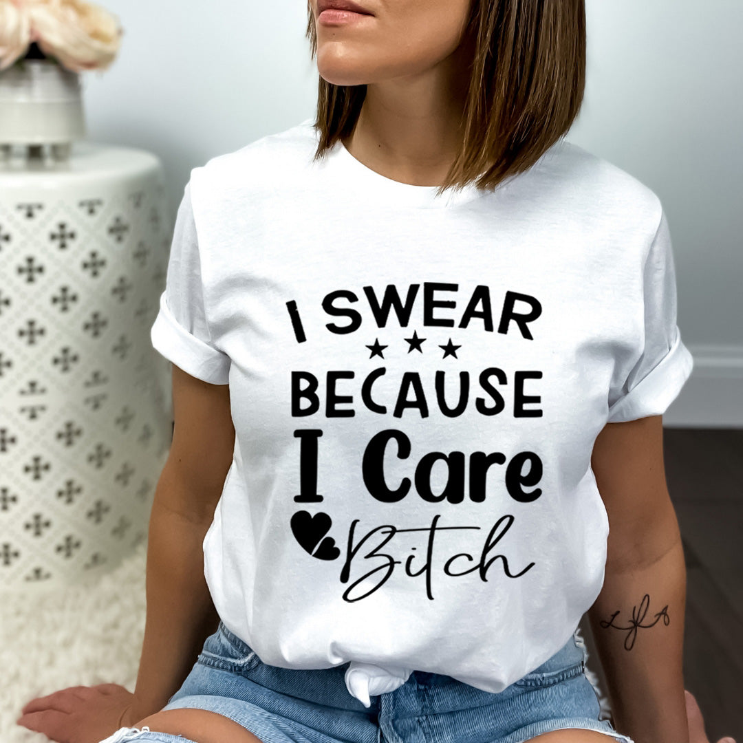 I Swear Because I Care Bitch - Bella Canvas
