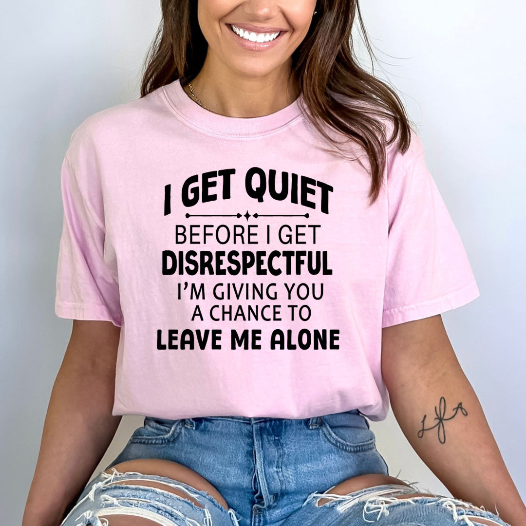 I Get Quiet Before I Get Disrespectful - Bella canvas