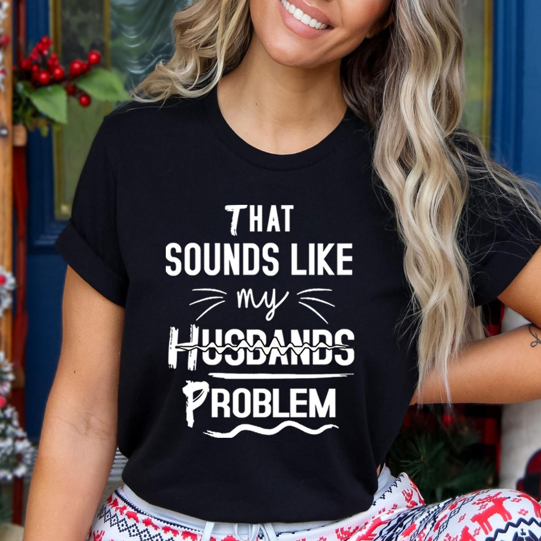 That Sounds like My Husbands Problem - Unisex T-Shirt