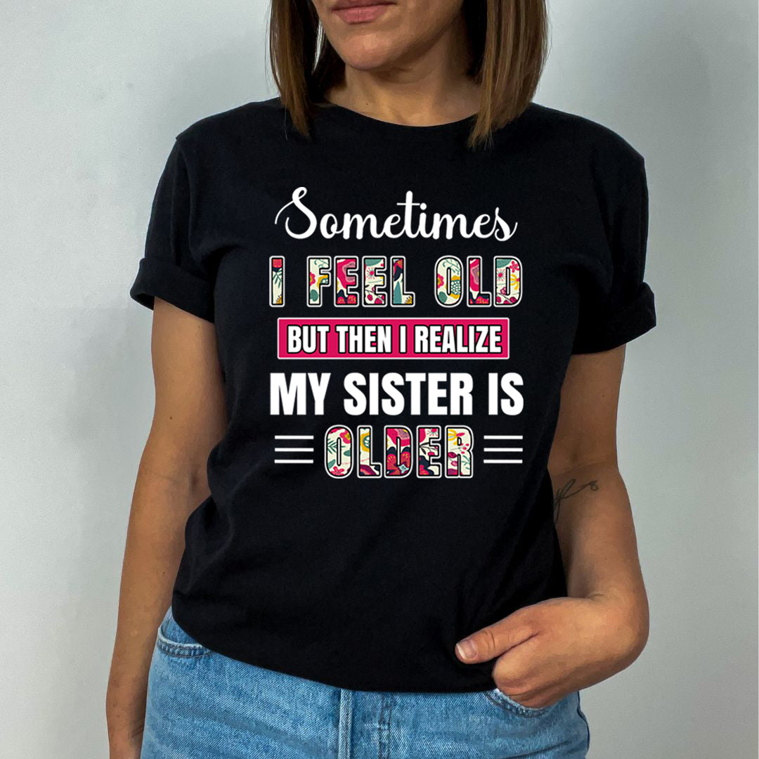 Feel Old But Sister is Old - Unisex T-Shirt