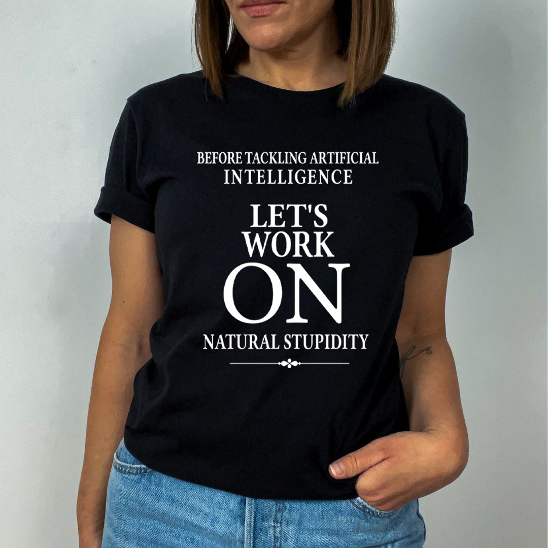 Let's Work On Natural Stupidity - Unisex T-Shirt