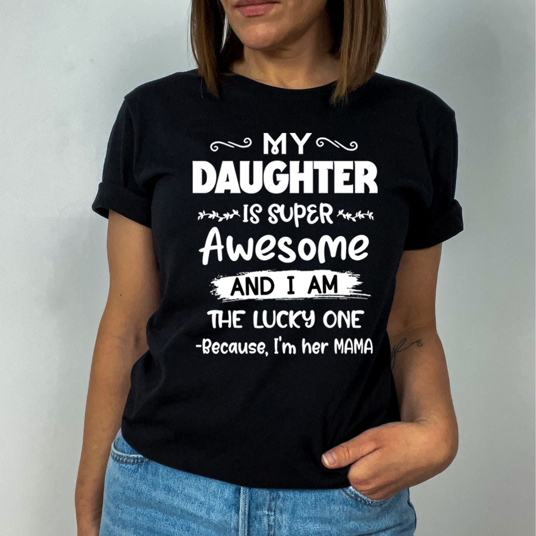 I am the Lucky One Because, I'm Her Mama - Unisex T-Shirt