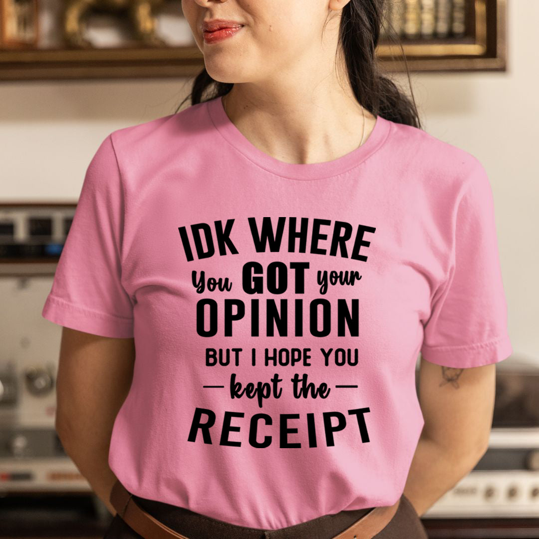 IDK Where You Got Your Opinion - Unisex T-Shirt