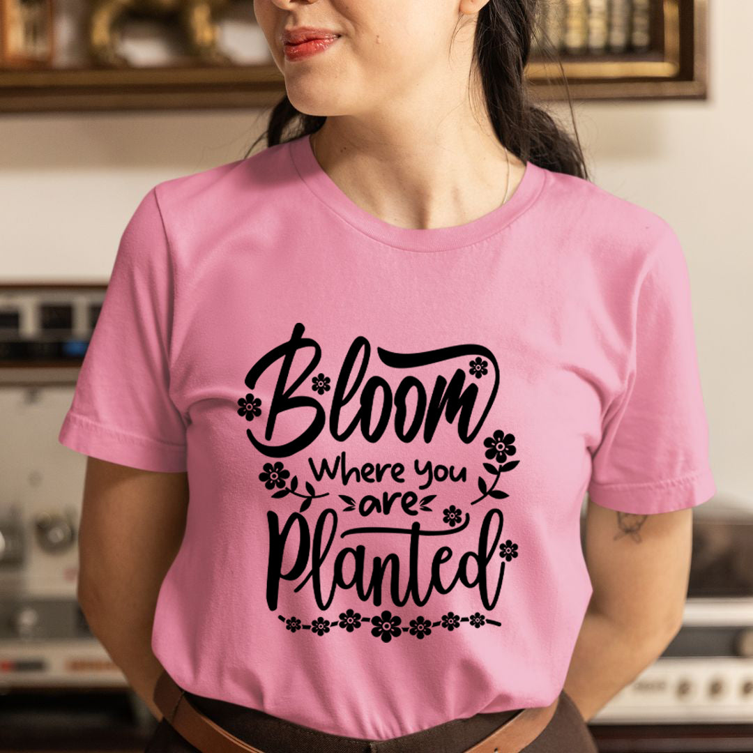 Bloom Where Are You Planted - Unisex T-Shirt