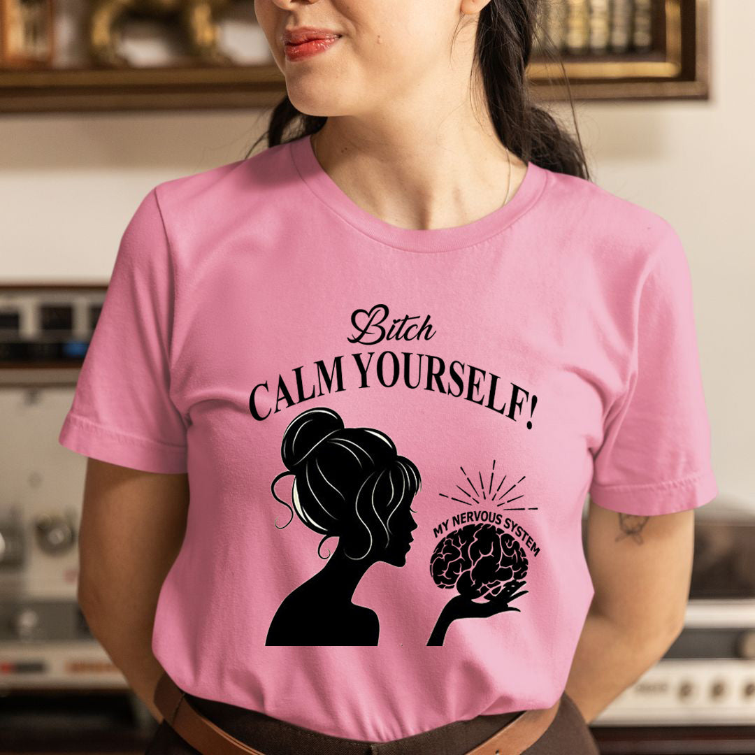 Bitch Calm Yourself - Unisex T-Shirt