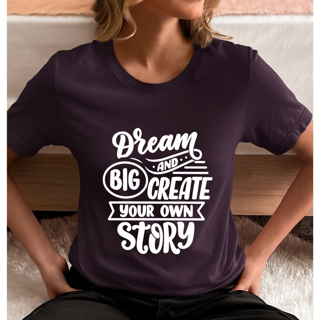 Dream Big And Create Your Own Story - Unisex T-Shirt