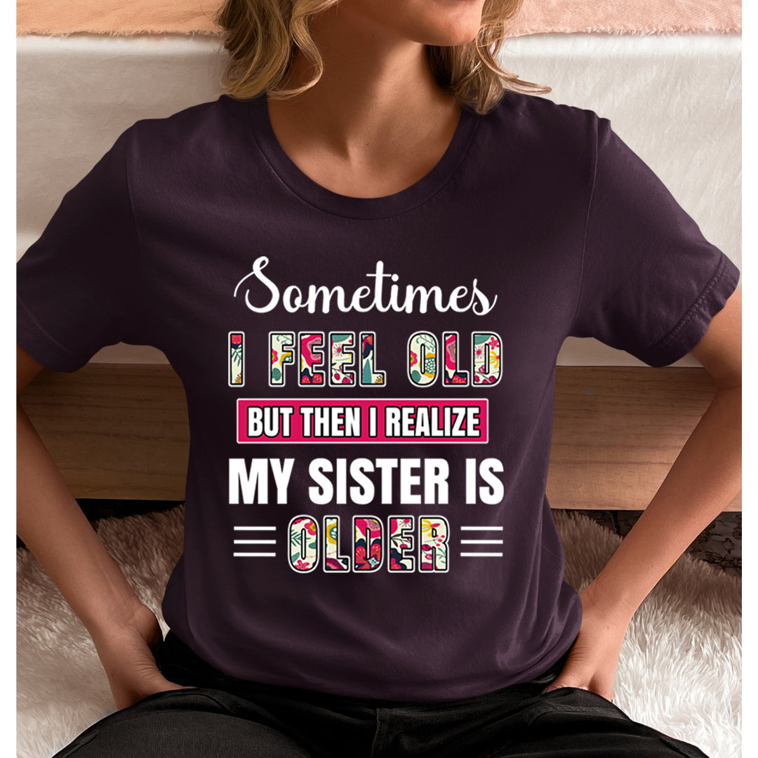 Feel Old But Sister is Old - Unisex T-Shirt