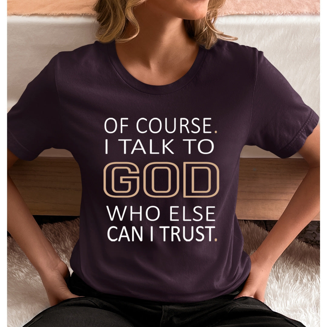 Of Course I Talk To God - T-Shirt