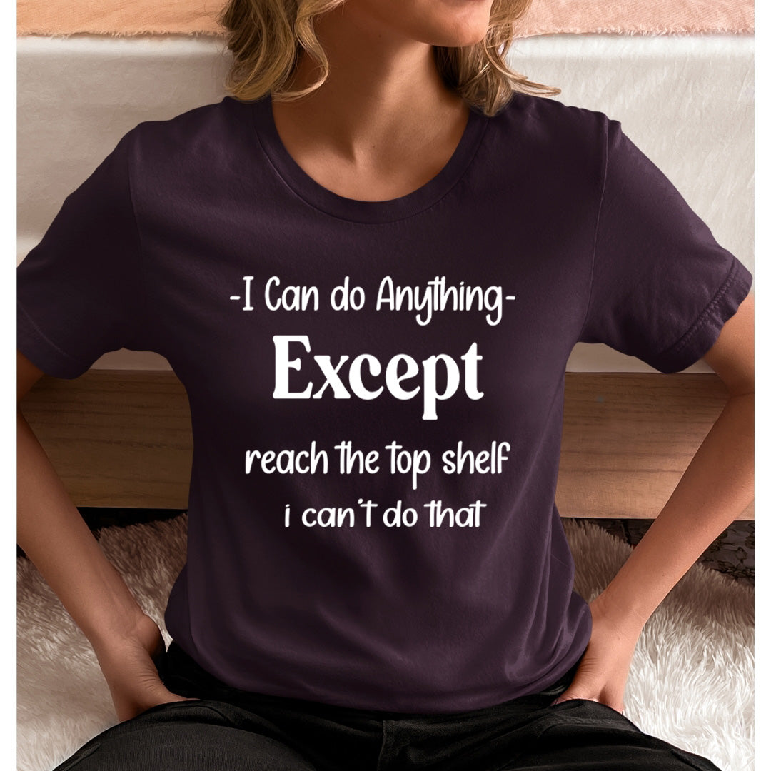Reach the Top shelf I Can't do that - Unisex T-Shirt