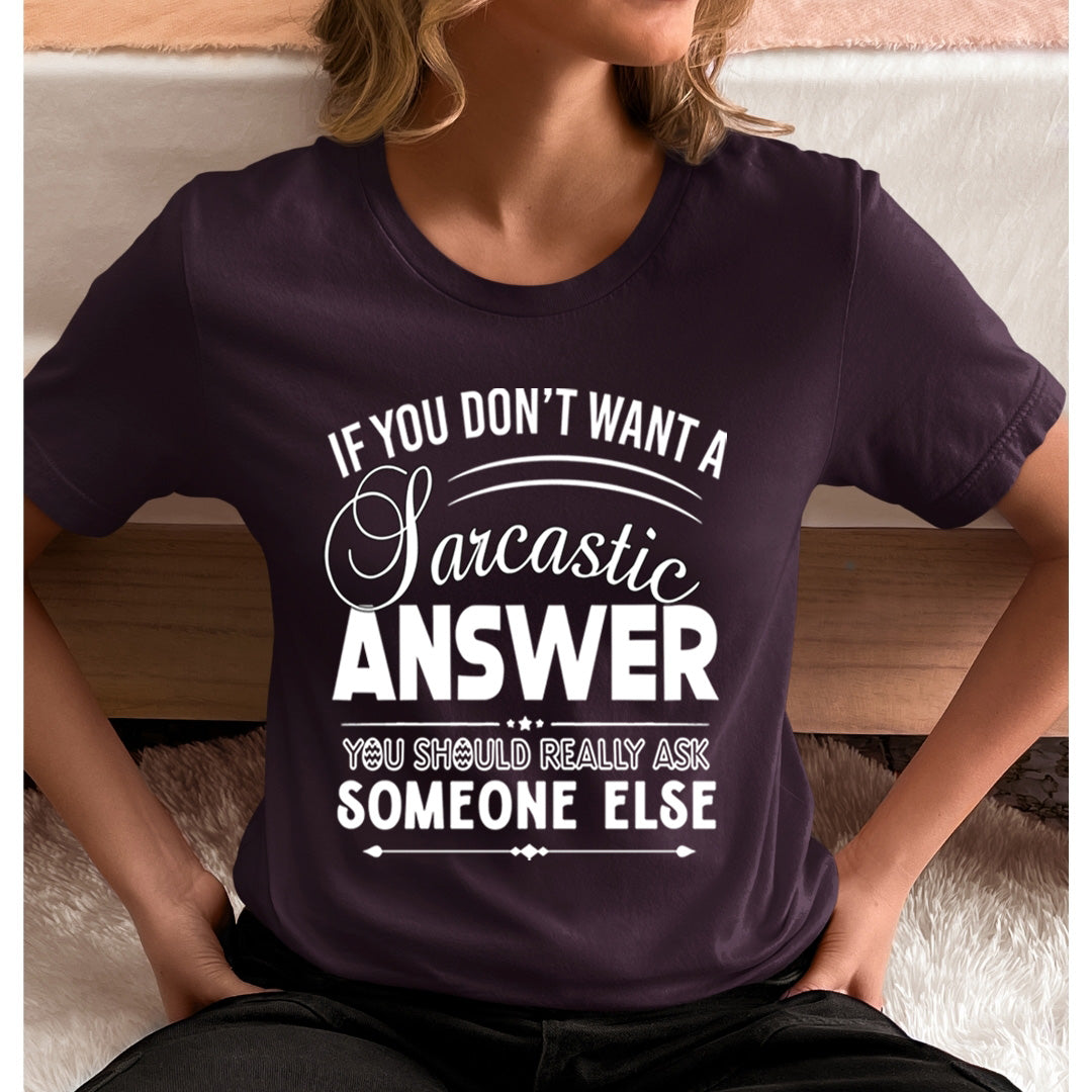 Don't Want A Sarcastic Answer- Unisex T-Shirt