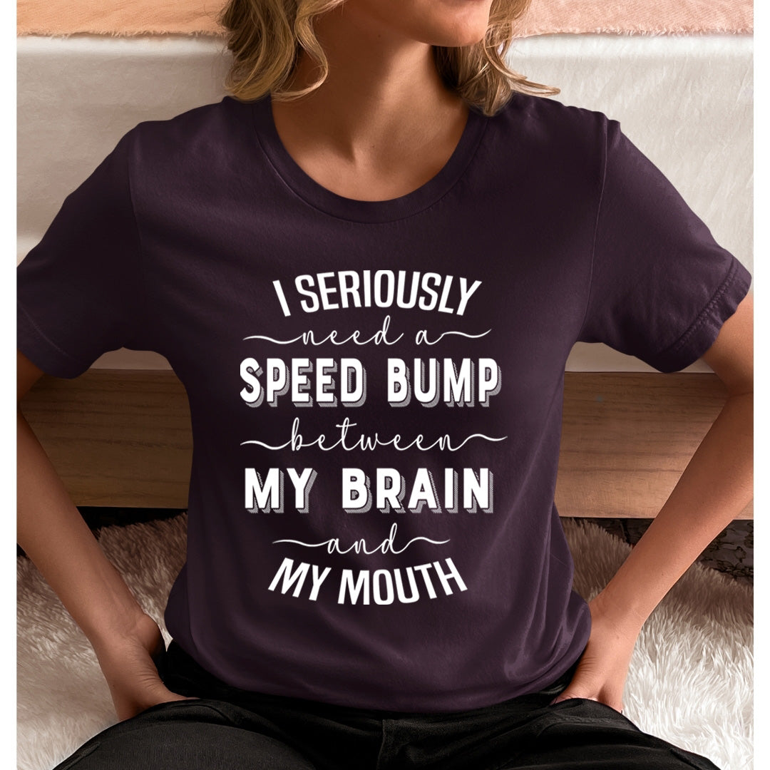 Speed Bump Between My Brain And My Mouth  - Unisex T-Shirt