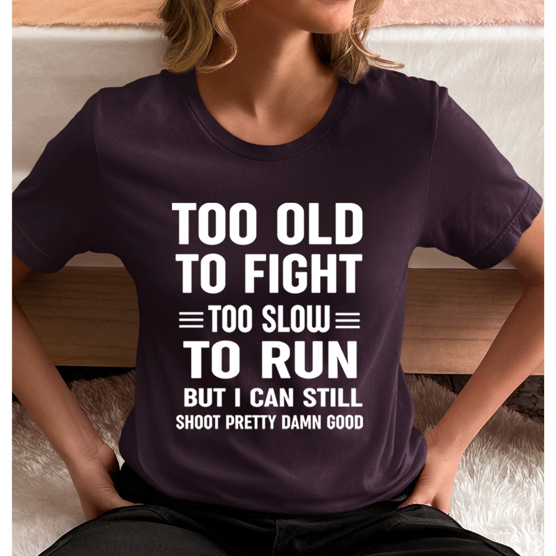 Too Old To Fight Too Slow To Run - Unisex T-Shirt