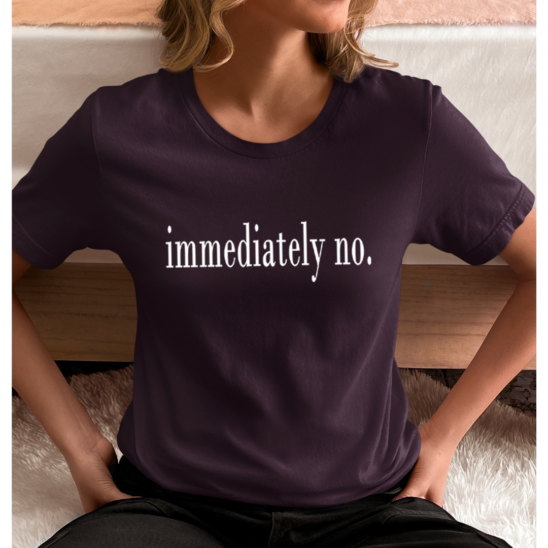 Immediately No - Unisex T-Shirt