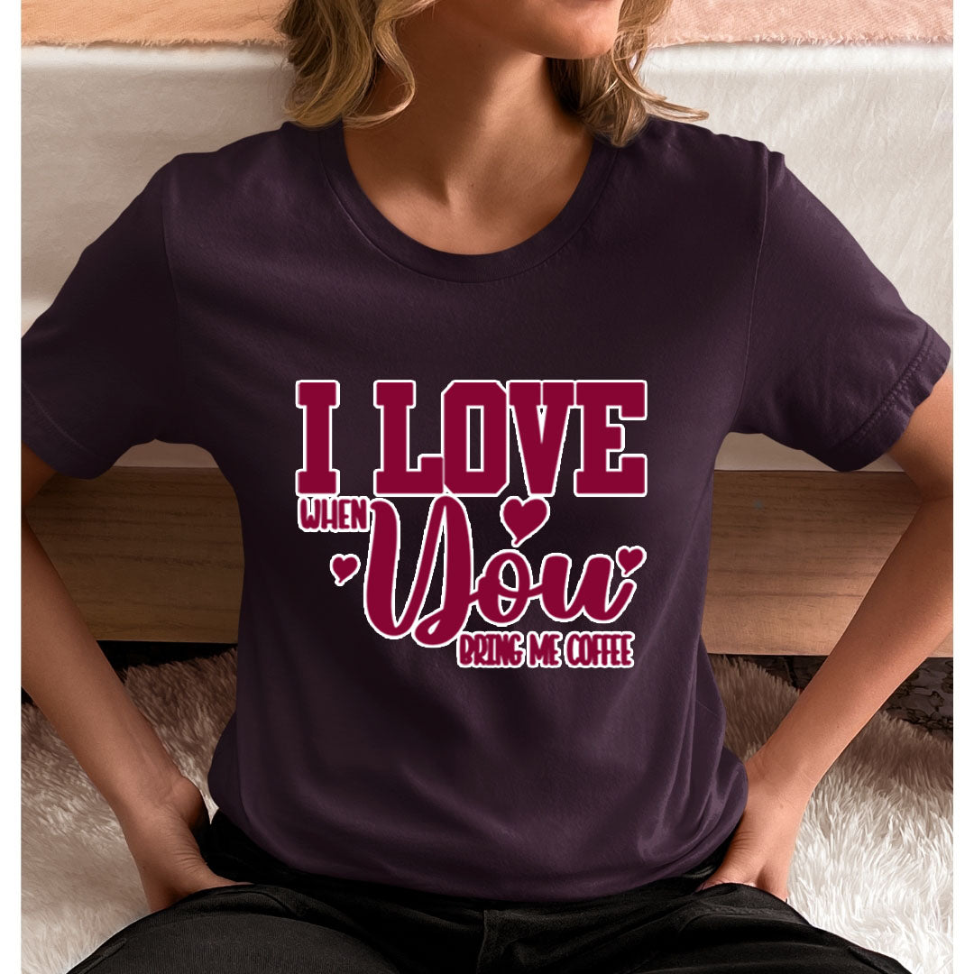 I Love When You Bring Me Coffee- Unisex T-Shirt