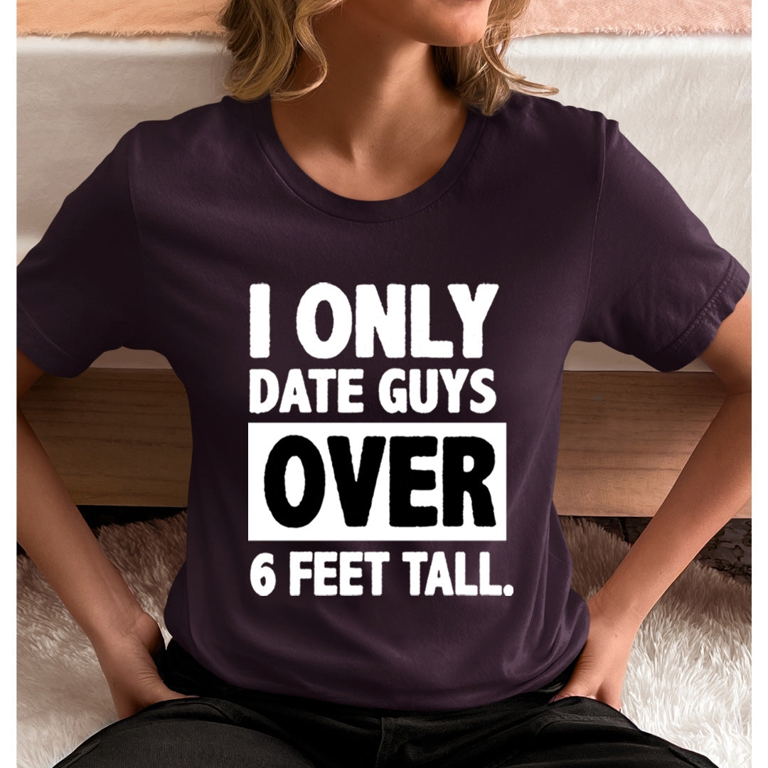 I ONLY DATE GUYS OVER 6 FEET TALL - Unisex T-Shirt
