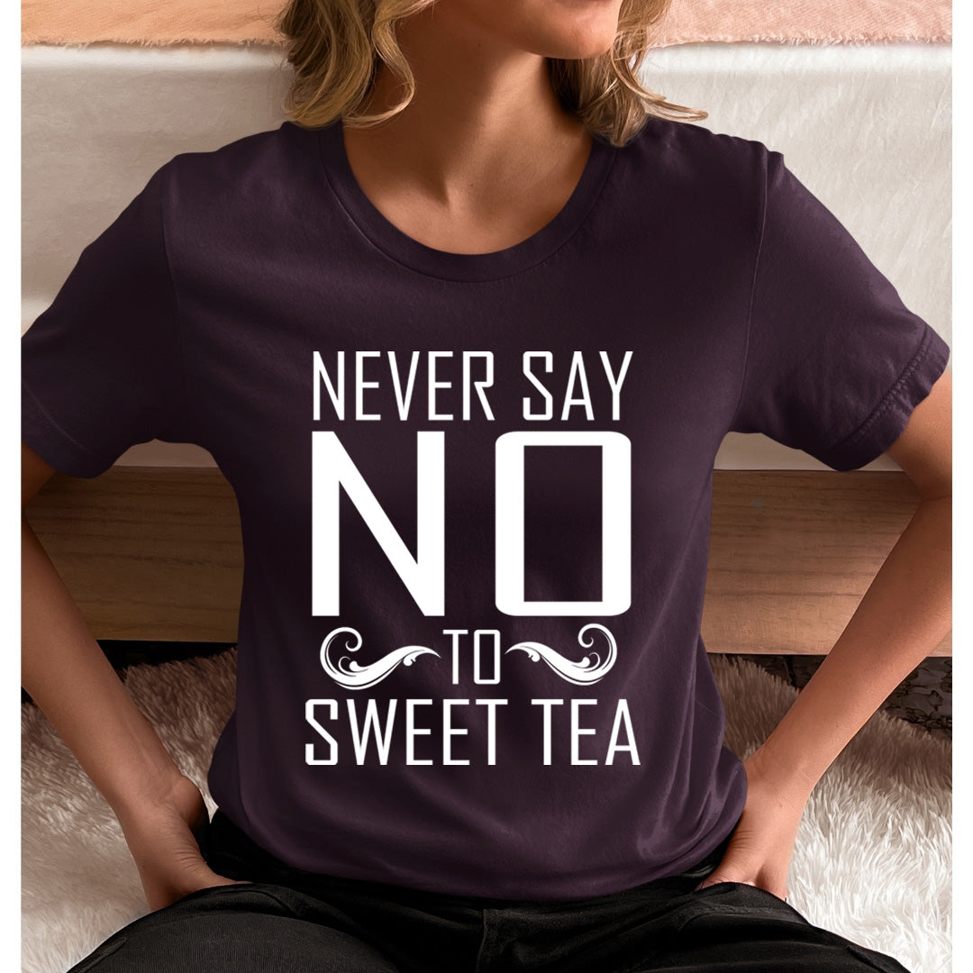 Never Say No To Sweet Tea - Unisex T-Shirt
