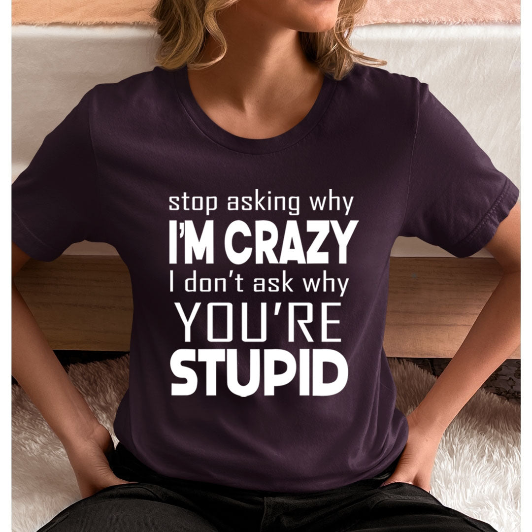 Why I'm Crazy - Unisex T-Shirt