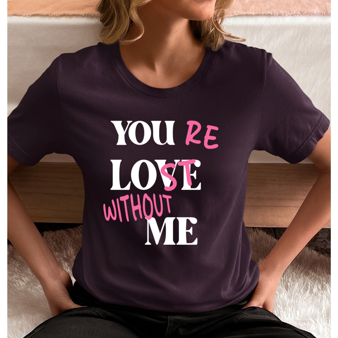 You Re Lost Without Me - Unisex T-Shirt
