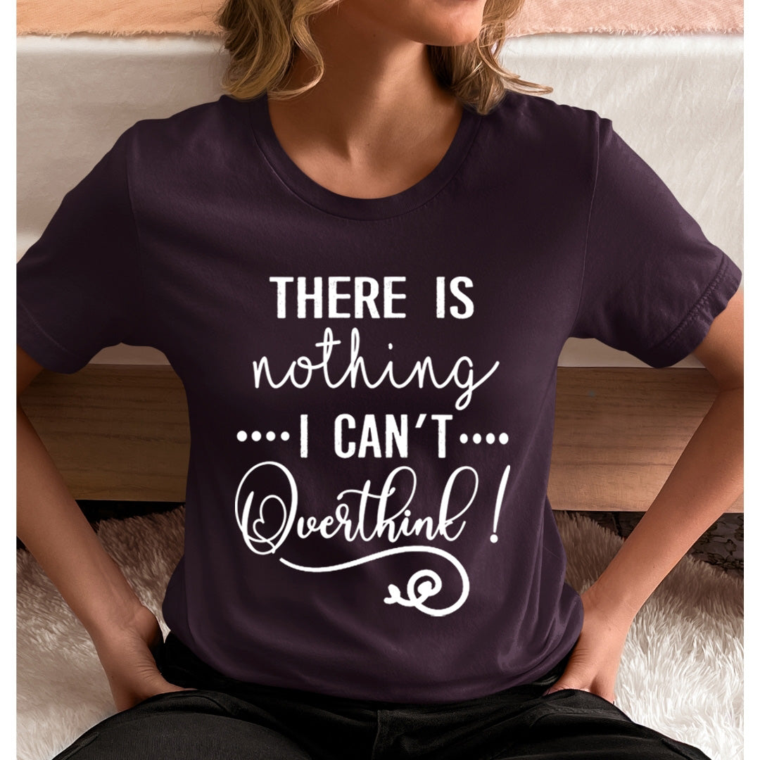 There Is Nothing I Can't Overthink - Unisex T-Shirt