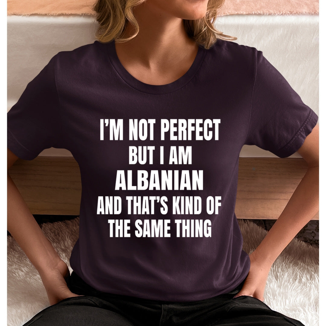 I'M NOT PERFECT  BUT I AM ALBANIAN  - Unisex T-Shirt