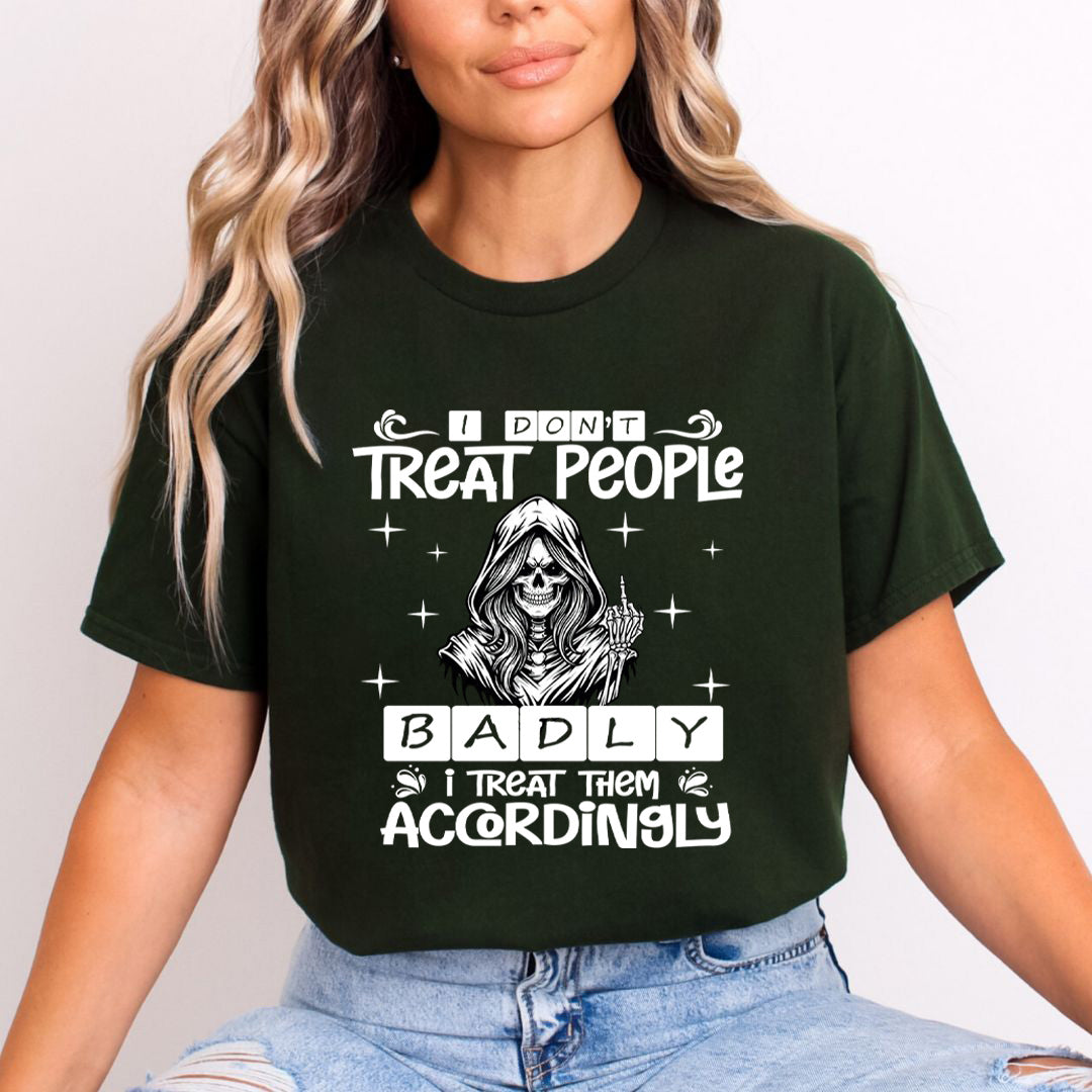 I Don't Treat People Badly - Unisex T-Shirt