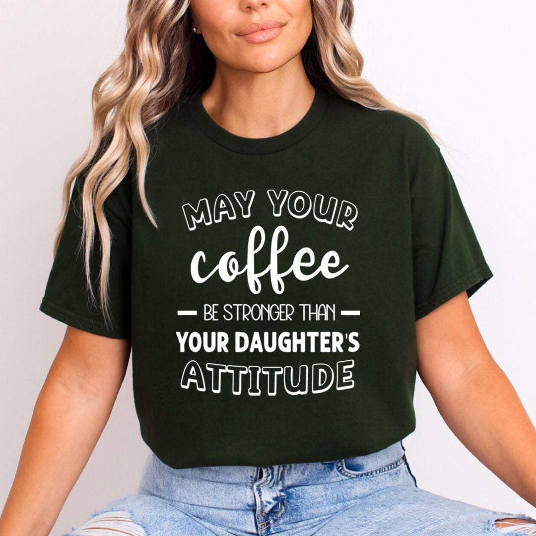 May Your Coffee Be Stronger Than Your Daughter's Attitude - Unisex T-Shirt