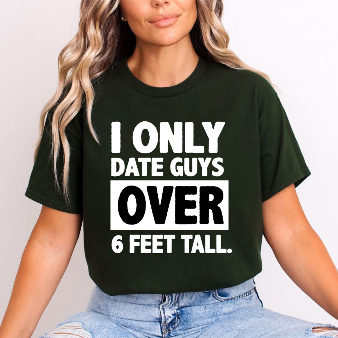 I ONLY DATE GUYS OVER 6 FEET TALL - Unisex T-Shirt