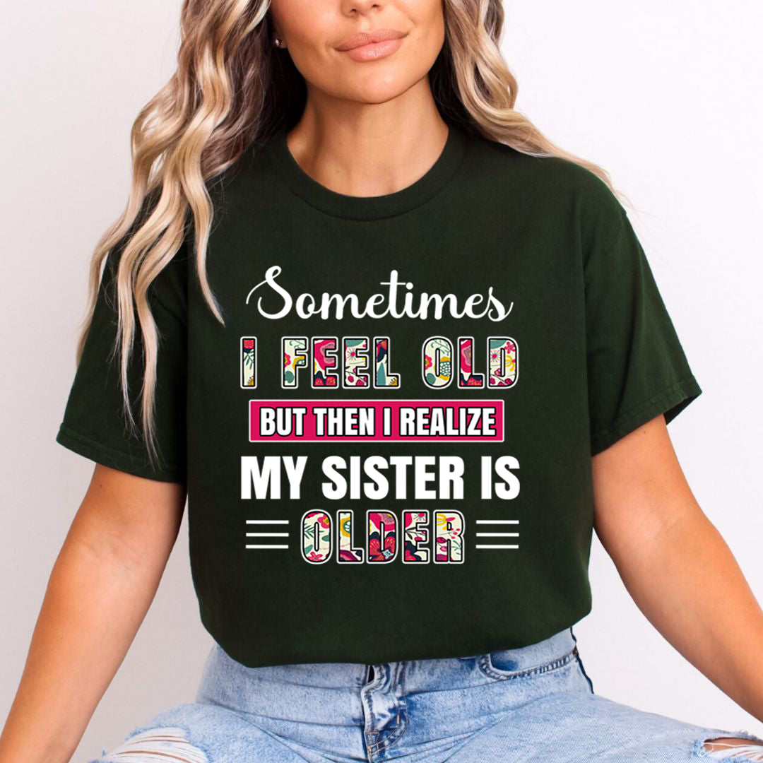 Feel Old But Sister is Old - Unisex T-Shirt