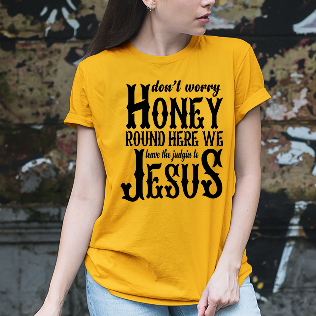 Don't Worry Honey Round Here - T-Shirt