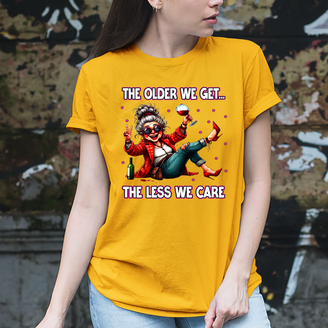 The Older We Get.. The Less We Care  - Unisex T-Shirt