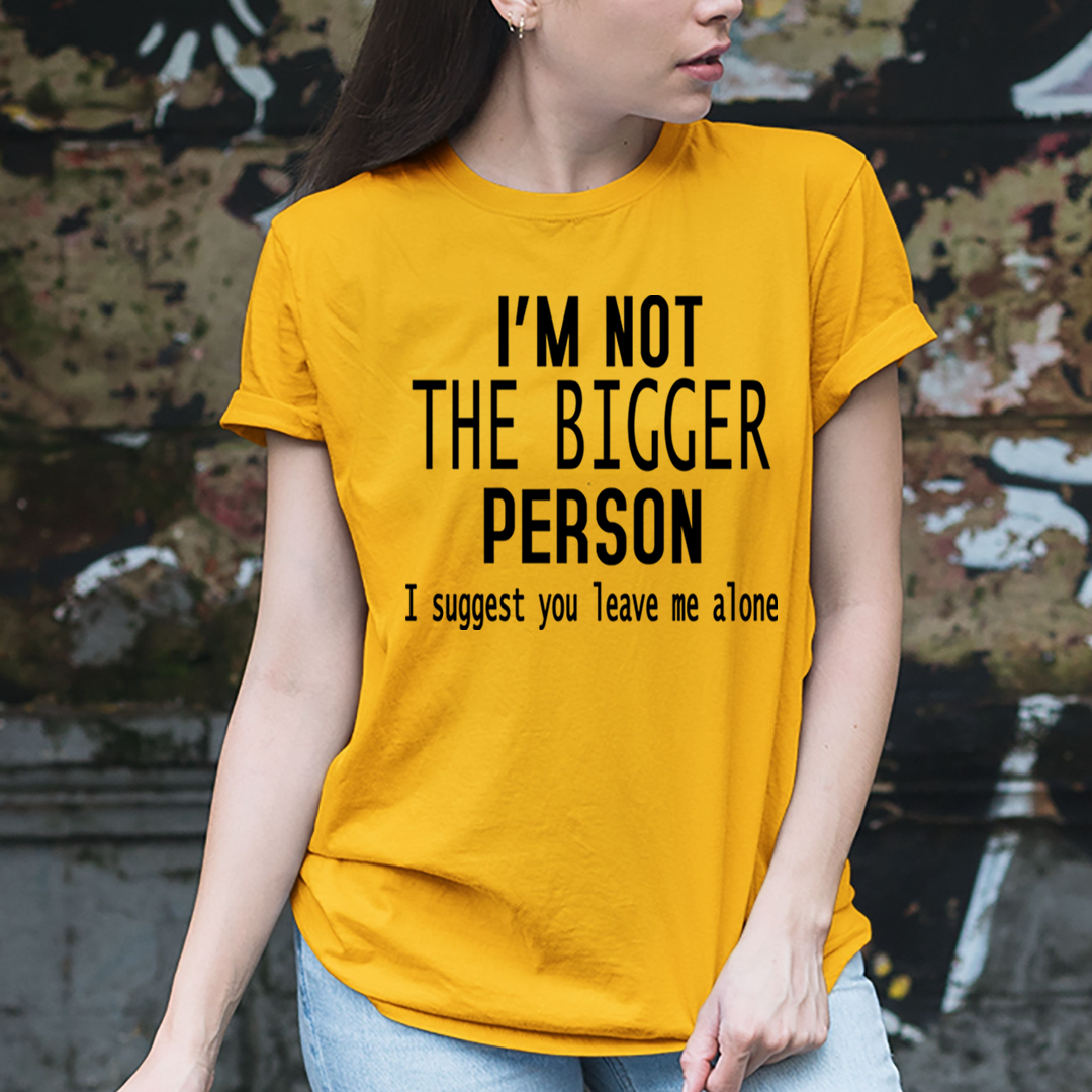 I'm Not The Bigger Person - Unisex T-Shirt