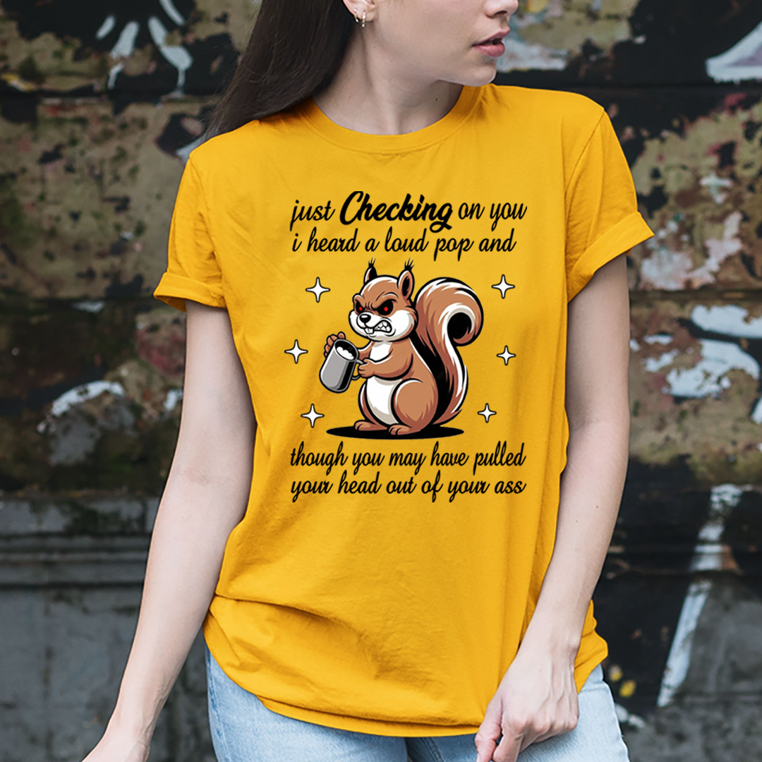Just Checking on You I Heard a Loud Pop -  T-Shirt