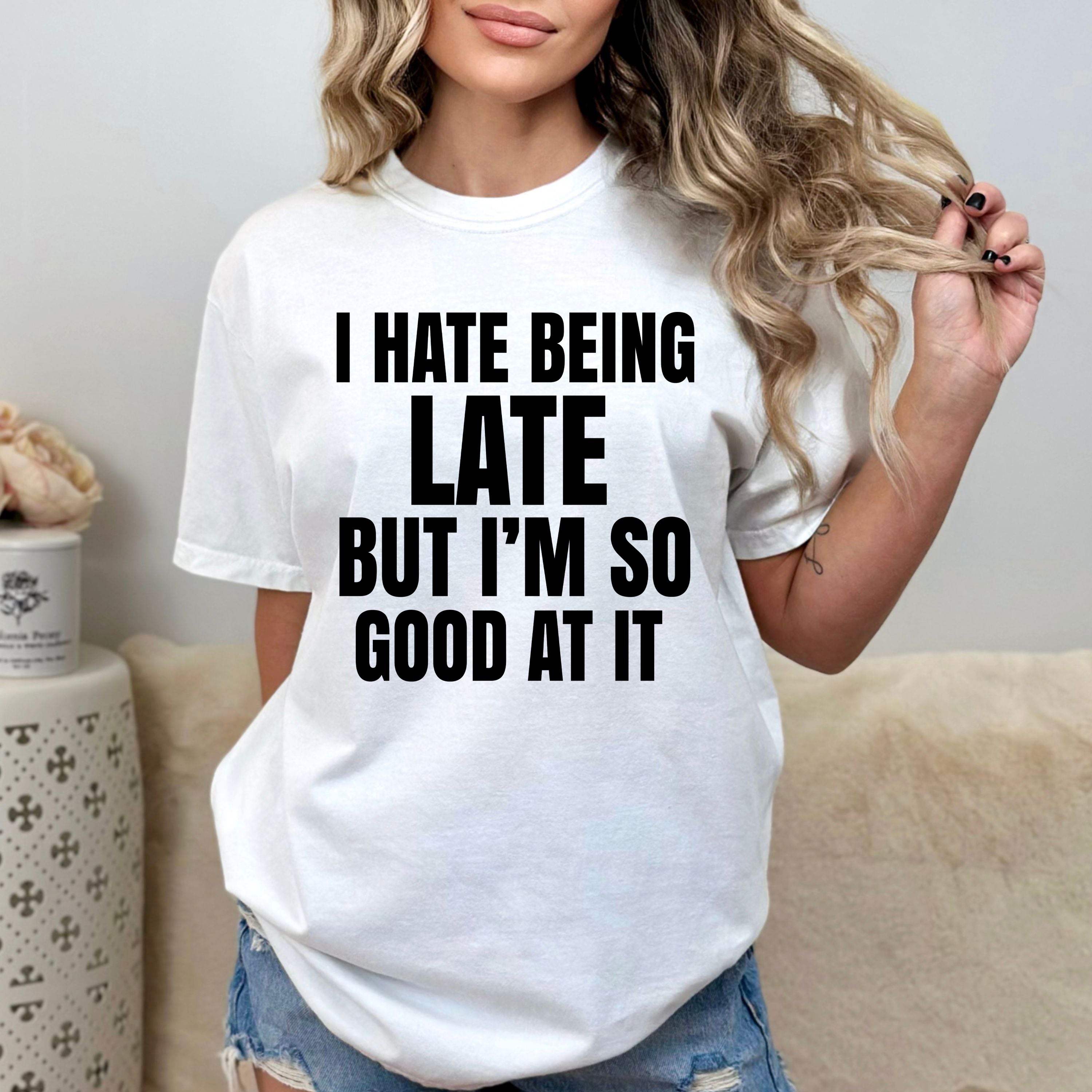 "I HATE BEING LATE"T-SHIRT