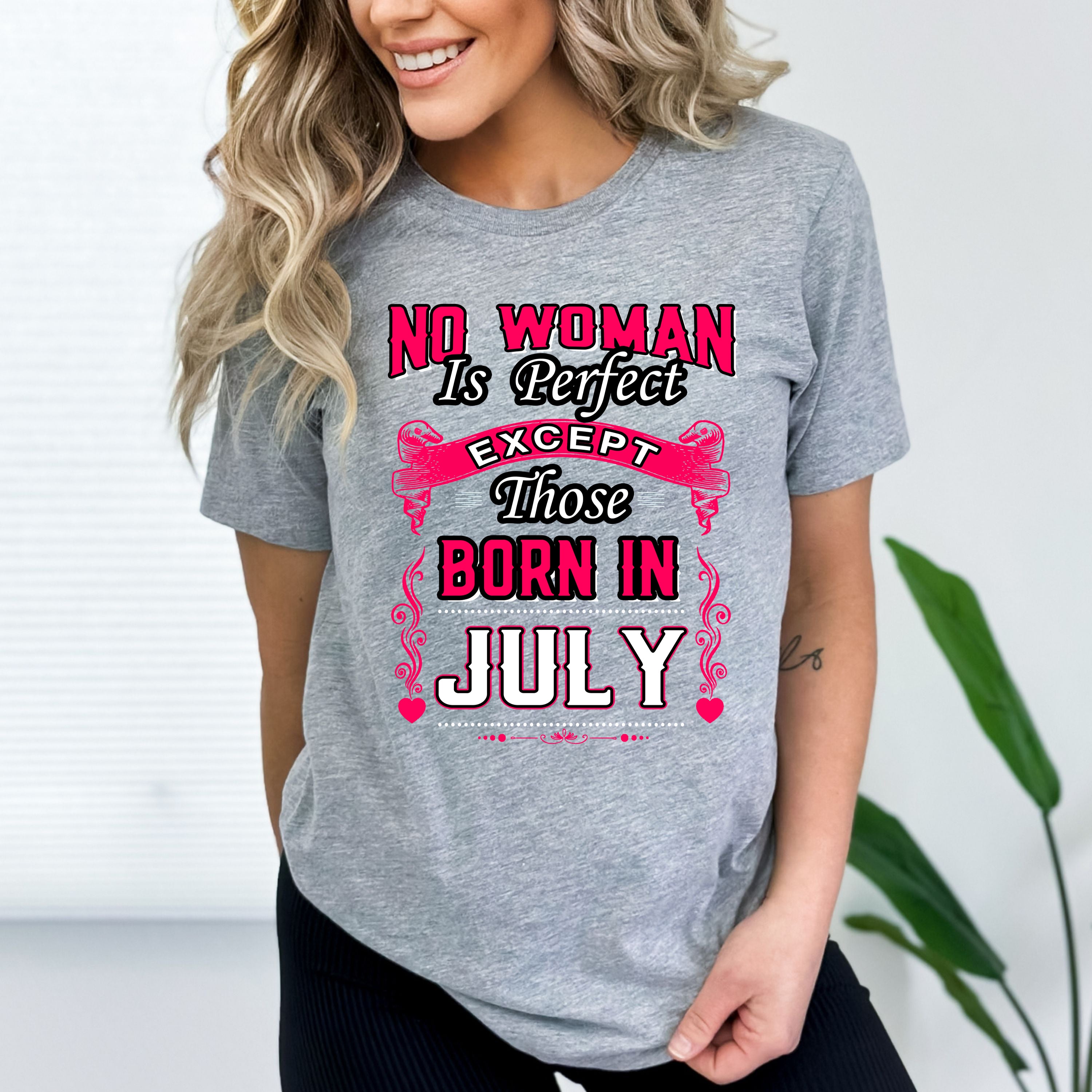 "No Woman Is Perfect Except July  Born"
