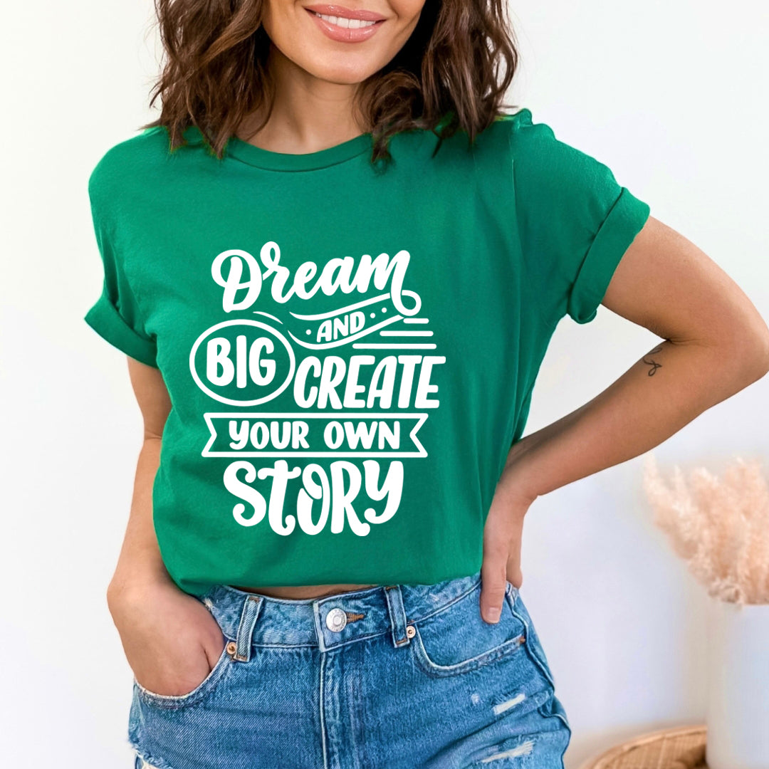 Dream Big And Create Your Own Story - Unisex T-Shirt
